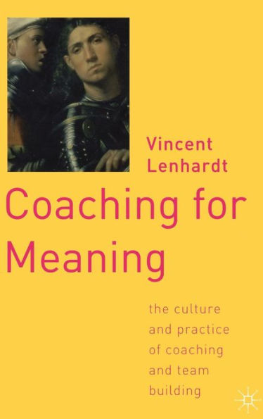 Coaching for Meaning: The Culture and Practice of Coaching and Team Building