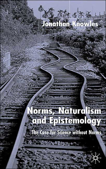 Norms, Naturalism and Epistemology: The Case for Science Without Norms