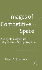 Title: Images of Competitive Space: A Study in Managerial and Organizational Strategic Cognition, Author: G. Hodgkinson