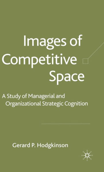 Images of Competitive Space: A Study in Managerial and Organizational Strategic Cognition