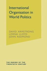 Title: International Organisation in World Politics / Edition 3, Author: David Armstrong