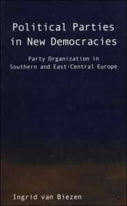 Title: Political Parties in New Democracies: Party Organization in Southern and East-Central Europe, Author: Kenneth A. Loparo