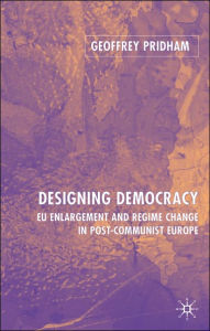 Title: Designing Democracy: EU Enlargement and Regime Change in Post-Communist Europe, Author: G. Pridham