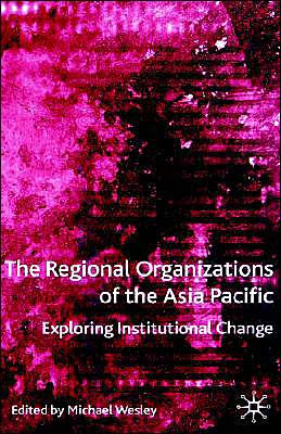 The Regional Organizations of the Asia Pacific: Exploring Institutional Change