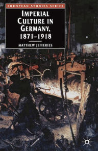 Title: Imperial Culture in Germany, 1871-1918 / Edition 1, Author: Matthew Jefferies
