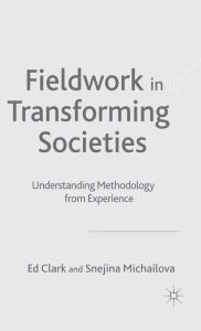 Title: Fieldwork in Transforming Societies: Understanding Methodology from Experience, Author: E. Clark