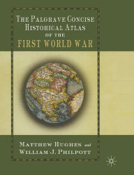 Title: The Palgrave Concise Historical Atlas of the First World War, Author: M. Hughes