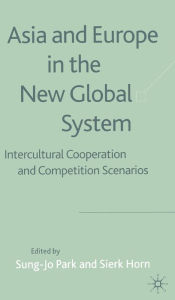 Title: Asia and Europe in the New Global System: Intercultural Cooperation and Competition Scenarios, Author: S. Park