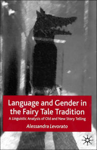 Title: Language and Gender in the Fairy Tale Tradition: A Linguistic Analysis of Old and New Story-Telling, Author: Alessandra Levorato
