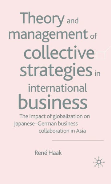 Theory and Management of Collective Strategies in International Business: The Impact of Globalization on Japanese German Business Cooperations in Asia