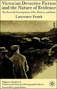 Title: Victorian Detective Fiction and the Nature of Evidence: The Scientific Investigations of Poe, Dickens, and Doyle, Author: L. Frank