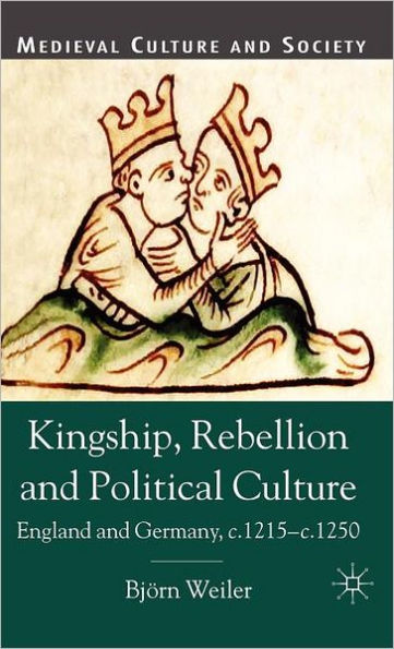 Kingship, Rebellion and Political Culture: England and Germany, c.1215 - c.1250
