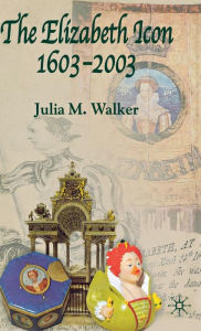 Title: The Elizabeth Icon: 1603-2003, Author: J. Walker