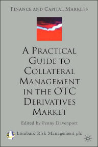 Title: A Practical Guide to Collateral Management in the OTC Derivatives Market, Author: Lombard Risk Management