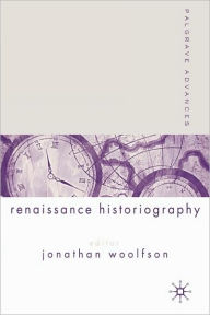 Title: Palgrave Advances in Renaissance Historiography / Edition 1, Author: J. Woolfson