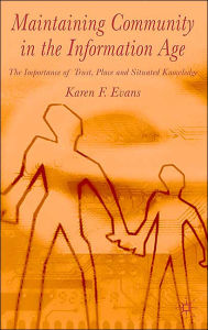 Title: Maintaining Community in the Information Age: The Importance of Trust, Place and Situated Knowledge, Author: Karen F. Evans