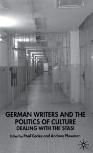 Title: German Writers and the Politics of Culture: Dealing with the Stasi, Author: Paul Cooke