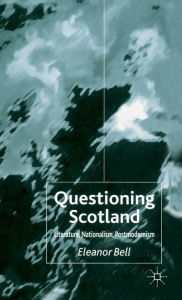 Title: Questioning Scotland: Literature, Nationalism, Postmodernism, Author: E. Bell