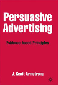 Title: Persuasive Advertising: Evidence-based Principles, Author: J. Armstrong