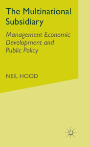 Title: The Multinational Subsidiary: Management Economic Development and Public Policy, Author: N. Hood