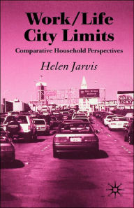 Title: Work/Life City Limits: Comparative Household Perspectives, Author: H. Jarvis