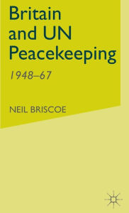 Title: Britain and UN Peacekeeping: 1948-67, Author: Rosie Nixon