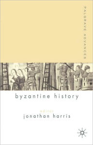 Title: Palgrave Advances in Byzantine History / Edition 1, Author: J. Harris