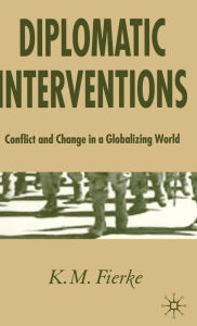 Title: Diplomatic Interventions: Conflict and Change in a Globalizing World, Author: K. Fierke