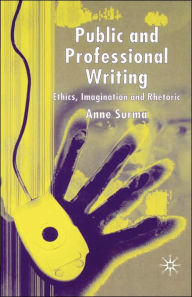 Title: Public and Professional Writing: Ethics, Imagination and Rhetoric / Edition 1, Author: A. Surma