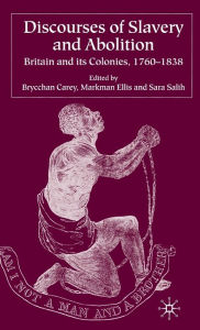 Title: Discourses of Slavery and Abolition: Britain and its Colonies, 1760-1838, Author: B. Carey