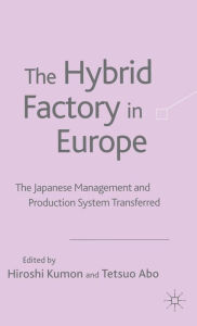 Title: The Hybrid Factory in Europe: The Japanese Management and Production System Transferred, Author: H. Kumon