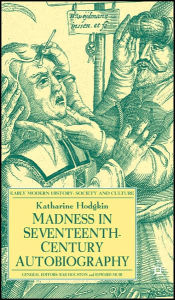 Title: Madness in Seventeenth-Century Autobiography, Author: K. Hodgkin