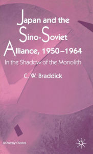 Title: Japan and the Sino-Soviet Alliance, 1950-1964: In the Shadow of the Monolith, Author: Larry Nuttbrock