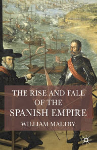 Title: The Rise and Fall of the Spanish Empire, Author: William Maltby