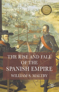 Title: The Rise and Fall of the Spanish Empire, Author: William Maltby