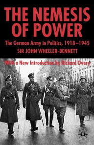 Title: The Nemesis of Power: The German Army in Politics 1918-1945 / Edition 2, Author: S. Wheeler-Bennett