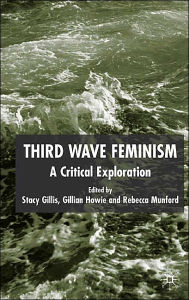 Title: Third Wave Feminism: A Critical Exploration / Edition 1, Author: S. Gillis