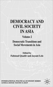 Title: Democracy and Civil Society in Asia: Volume 2: Democratic Transitions and Social Movements in Asia, Author: Fahim Quadir