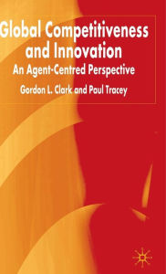 Title: Global Competitiveness and Innovation: An Agent-Centered Perspective, Author: G. Clark