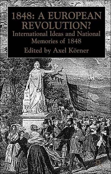 1848 - A European Revolution?: International Ideas and National Memories of 1848 / Edition 2