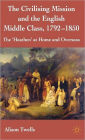 The Civilising Mission and the English Middle Class, 1792-1850: The 'Heathen' at Home and Overseas