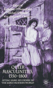 Title: Queer Masculinities, 1550-1800: Siting Same-Sex Desire in the Early Modern World, Author: K. O'Donnell