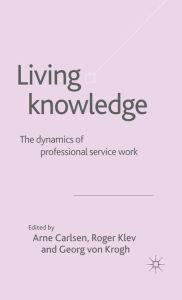 Title: Living Knowledge: The Dynamics of Professional Service Work, Author: Georg von Krogh