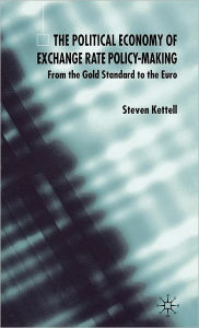 Title: The Political Economy of Exchange Rate Policy-Making: From the Gold Standard to the Euro, Author: S. Kettell