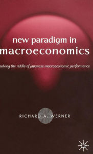 Title: New Paradigm in Macroeconomics: Solving the Riddle of Japanese Macroeconomic Performance, Author: R. Werner