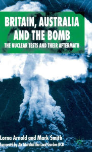 Title: Britain, Australia and the Bomb: The Nuclear Tests and their Aftermath, Author: L. Arnold