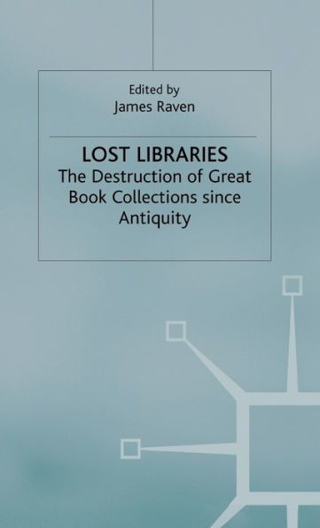 Lost Libraries: The Destruction of Great Book Collections Since Antiquity