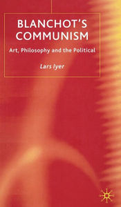 Title: Blanchot's Communism: Art, Philosophy and the Political, Author: L. Iyer