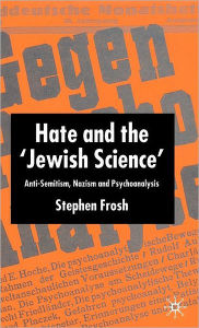 Title: Hate and the 'Jewish Science': Anti-Semitism, Nazism and Psychoanalysis, Author: S. Frosh