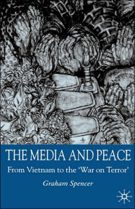 Title: The Media and Peace: From Vietnam to the 'War on Terror', Author: G. Spencer